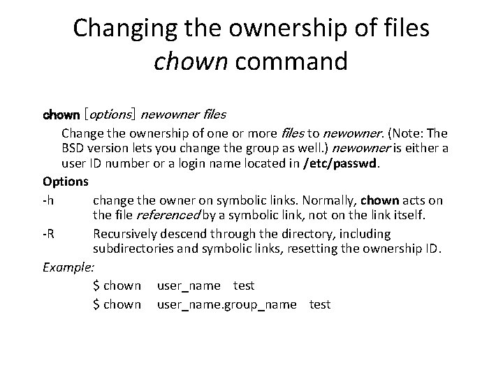 Changing the ownership of files chown command chown [options] newowner files Change the ownership