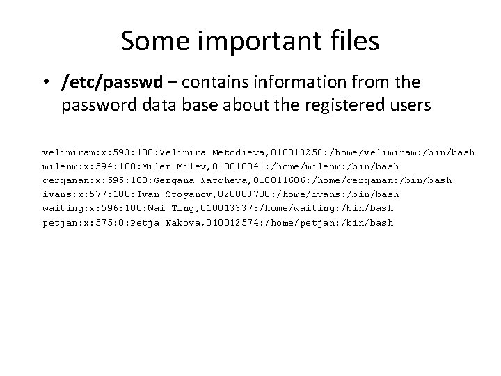 Some important files • /etc/passwd – contains information from the password data base about