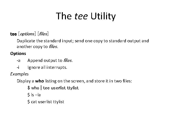 The tee Utility tee [options] [files] Duplicate the standard input; send one copy to