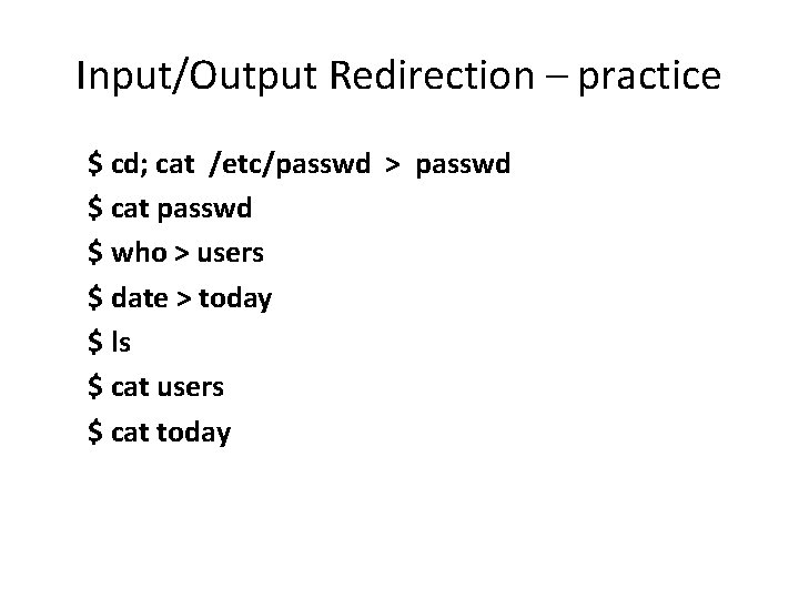 Input/Output Redirection – practice $ cd; cat /etc/passwd > passwd $ cat passwd $