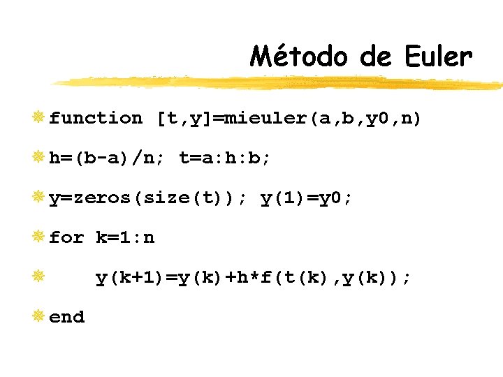 Método de Euler ¯ function [t, y]=mieuler(a, b, y 0, n) ¯ h=(b-a)/n; t=a: