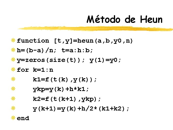 Método de Heun ¯ function [t, y]=heun(a, b, y 0, n) ¯ h=(b-a)/n; t=a: