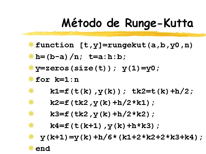 Método de Runge-Kutta ¯ function [t, y]=rungekut(a, b, y 0, n) ¯ h=(b-a)/n; t=a: