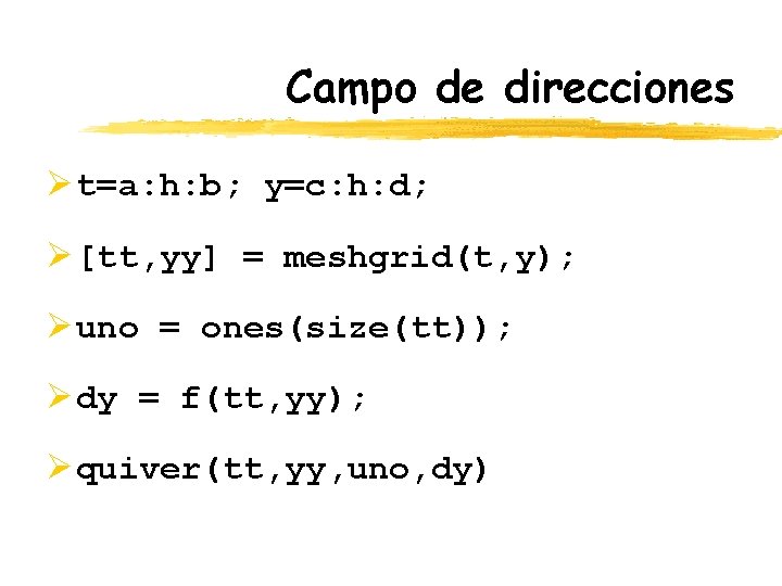 Campo de direcciones Ø t=a: h: b; y=c: h: d; Ø [tt, yy] =