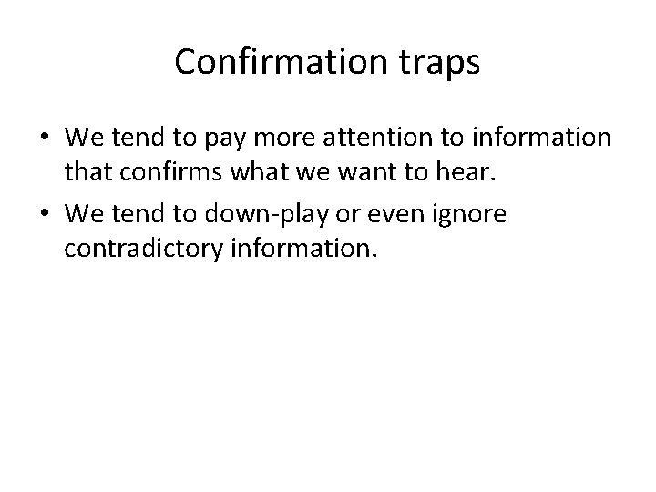 Confirmation traps • We tend to pay more attention to information that confirms what