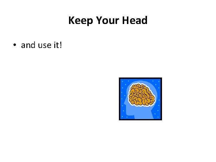 Keep Your Head • and use it! 