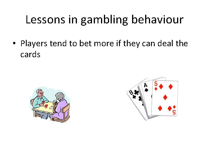 Lessons in gambling behaviour • Players tend to bet more if they can deal