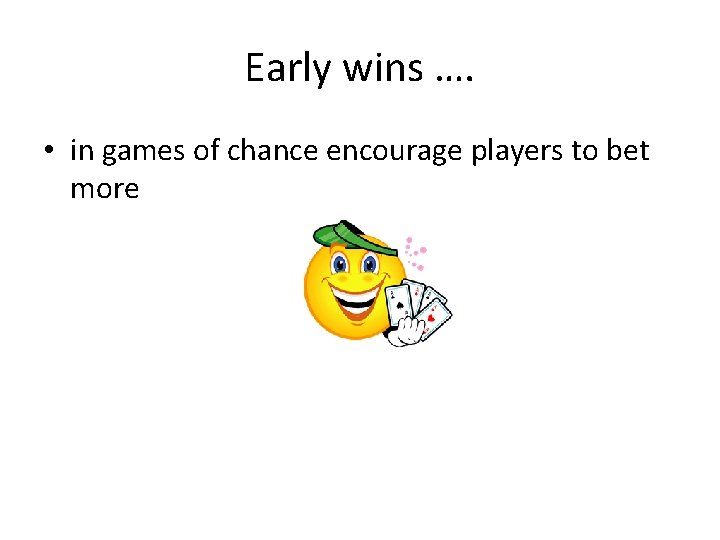 Early wins …. • in games of chance encourage players to bet more 