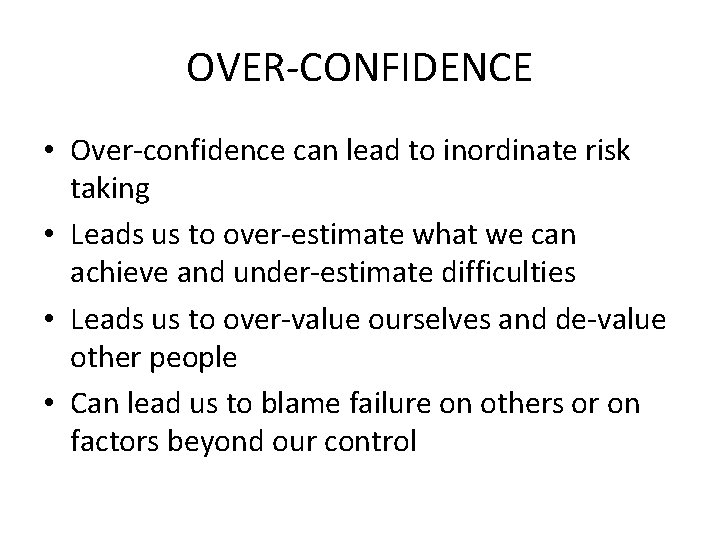 OVER-CONFIDENCE • Over-confidence can lead to inordinate risk taking • Leads us to over-estimate