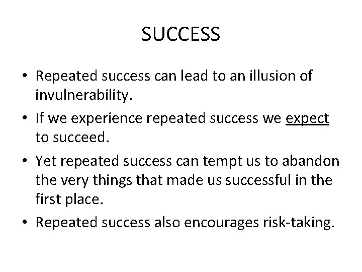 SUCCESS • Repeated success can lead to an illusion of invulnerability. • If we