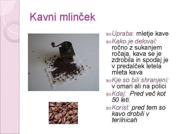 Kavni mlinček Upraba: mletje kave Kako je deloval: ročno z sukanjem ročaja, kava se