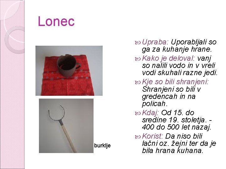 Lonec Upraba: burklje Uporabljali so ga za kuhanje hrane. Kako je deloval: vanj so