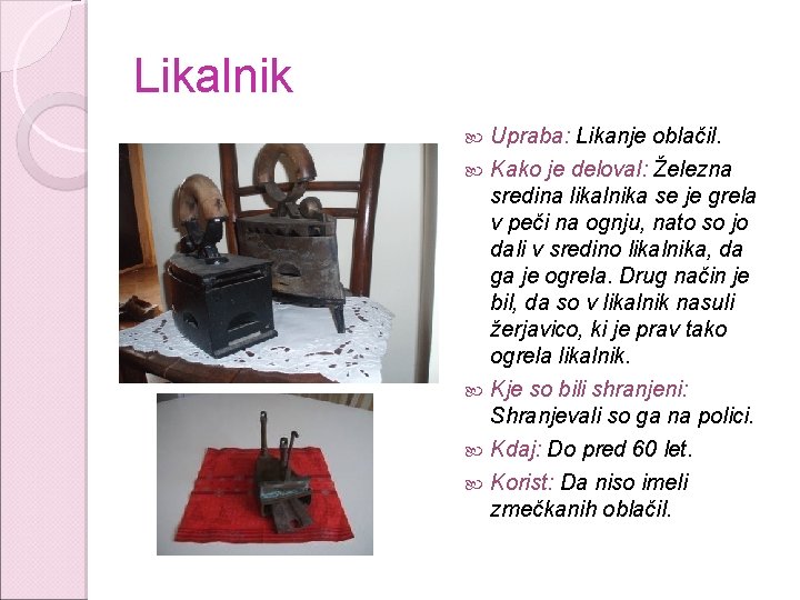 Likalnik Upraba: Likanje oblačil. Kako je deloval: Železna sredina likalnika se je grela v