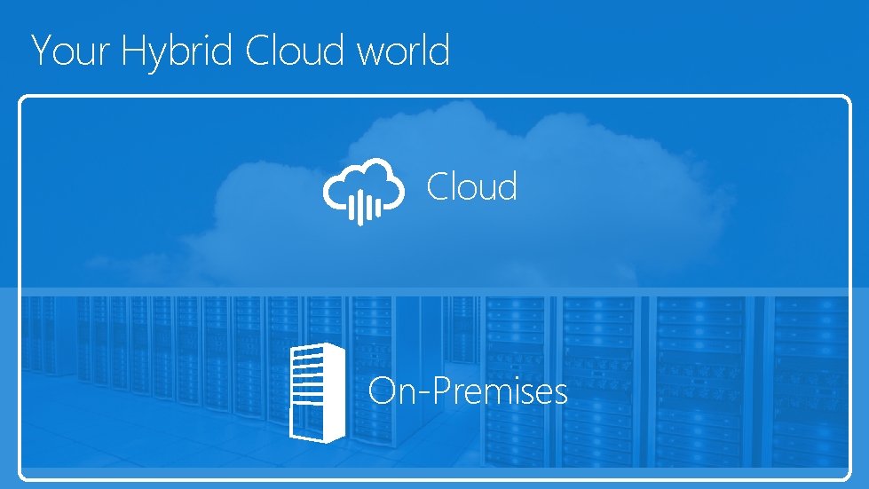 Your Hybrid Cloud world Cloud On-Premises 