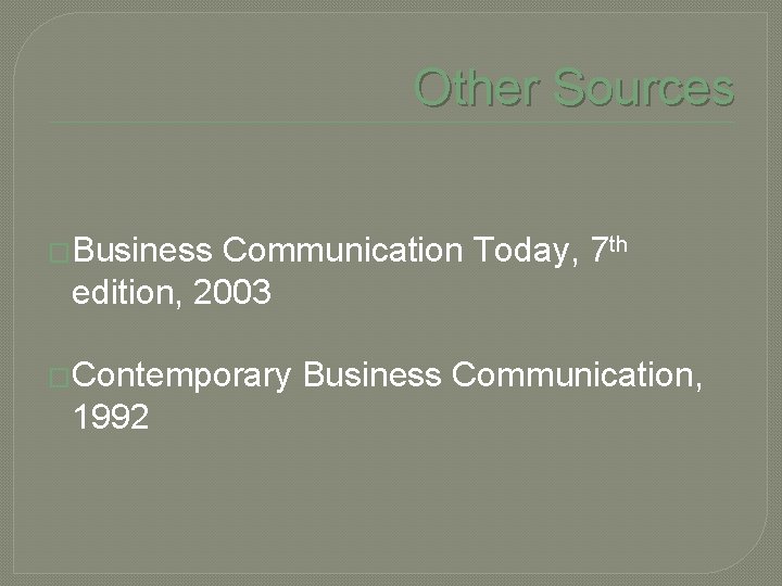 Other Sources �Business Communication Today, 7 th edition, 2003 �Contemporary 1992 Business Communication, 