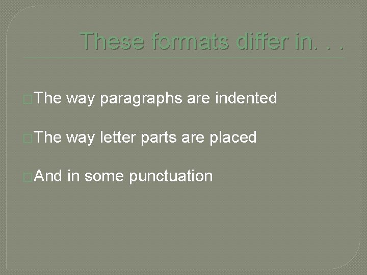 These formats differ in. . . �The way paragraphs are indented �The way letter