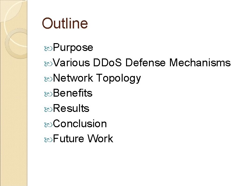 Outline Purpose Various DDo. S Defense Mechanisms Network Topology Benefits Results Conclusion Future Work