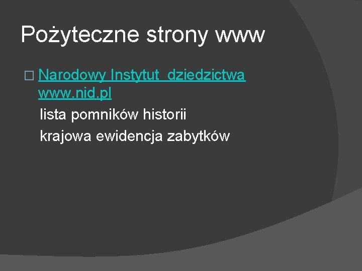 Pożyteczne strony www � Narodowy Instytut dziedzictwa www. nid. pl lista pomników historii krajowa