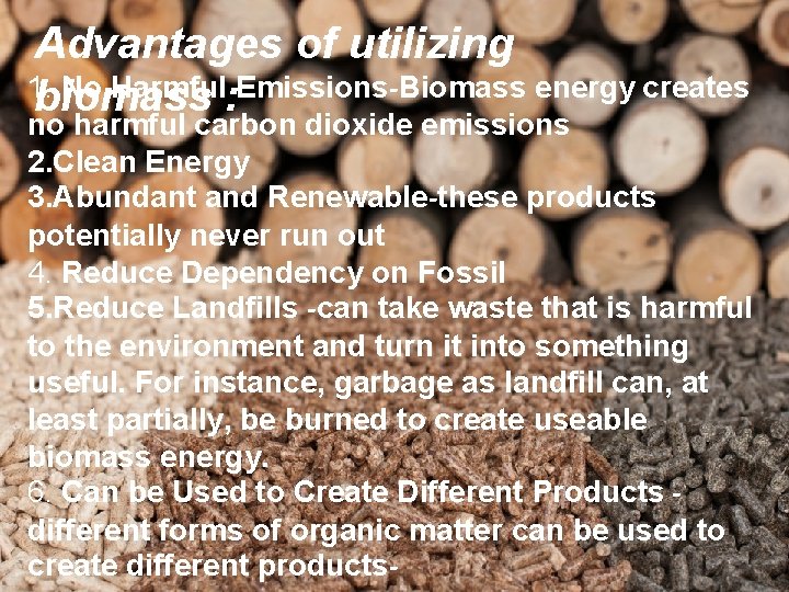  • Advantages of utilizing 1. No Harmful Emissions-Biomass energy creates biomass : no