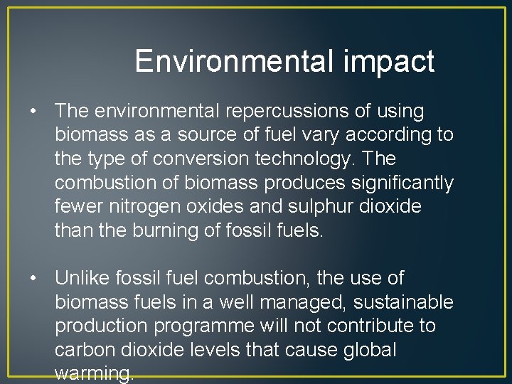 Environmental impact • The environmental repercussions of using biomass as a source of fuel