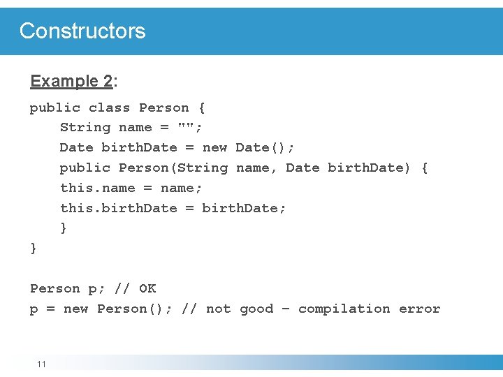 Constructors Example 2: public class Person { String name = ""; Date birth. Date