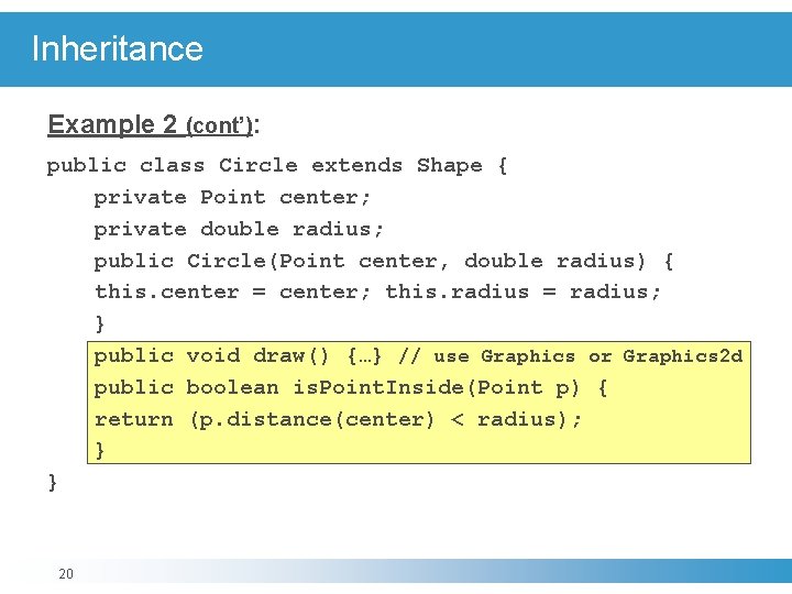 Inheritance Example 2 (cont’): public class Circle extends Shape { private Point center; private