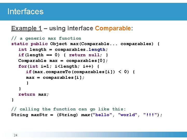 Interfaces Example 1 – using interface Comparable: // a generic max function static public