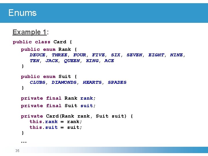 Enums Example 1: public class Card { public enum Rank { DEUCE, THREE, FOUR,