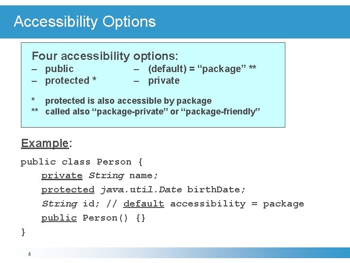 Accessibility Options Four accessibility options: – public – protected * – (default) = “package”