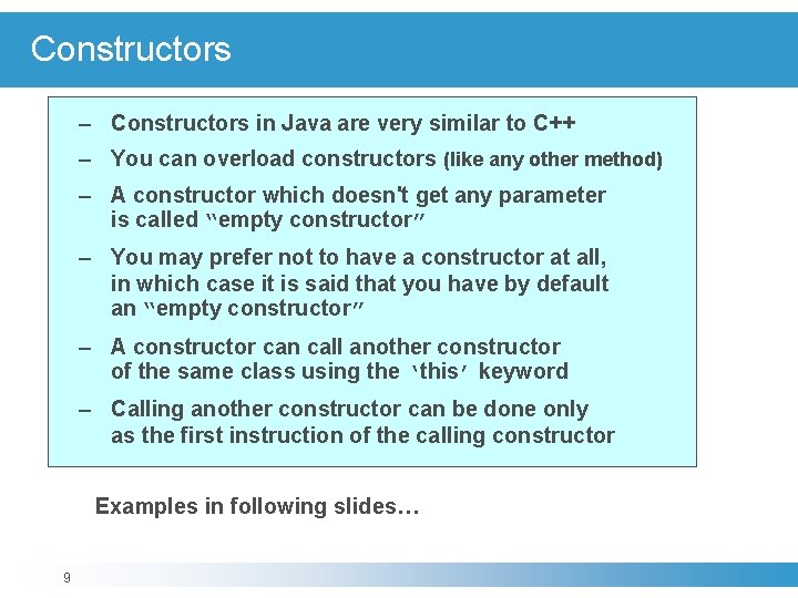 Constructors – Constructors in Java are very similar to C++ – You can overload