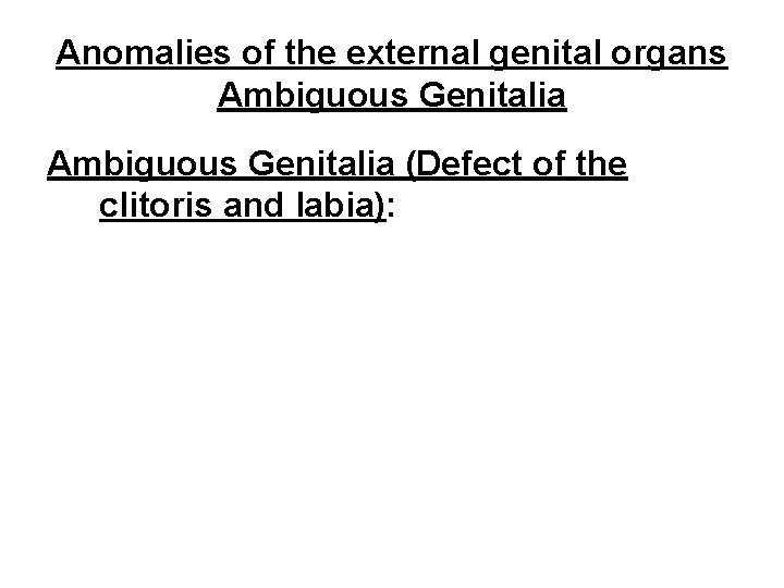 Anomalies of the external genital organs Ambiguous Genitalia (Defect of the clitoris and labia):