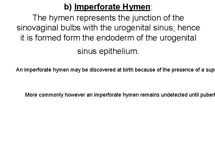 b) Imperforate Hymen: The hymen represents the junction of the sinovaginal bulbs with the