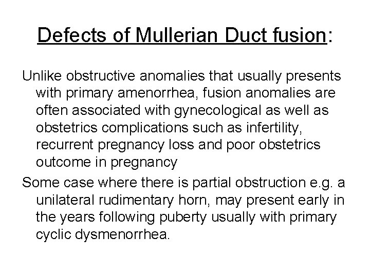 Defects of Mullerian Duct fusion: Unlike obstructive anomalies that usually presents with primary amenorrhea,