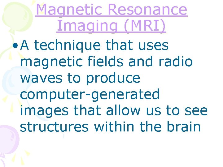 Magnetic Resonance Imaging (MRI) • A technique that uses magnetic fields and radio waves