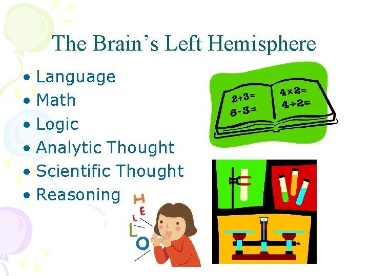 The Brain’s Left Hemisphere • Language • Math • Logic • Analytic Thought •