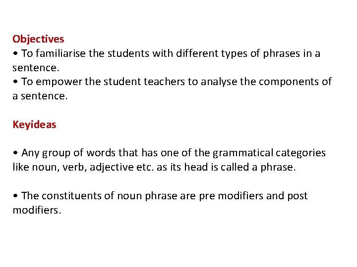 Objectives • To familiarise the students with different types of phrases in a sentence.
