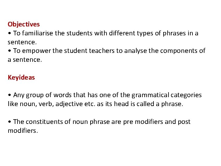 Objectives • To familiarise the students with different types of phrases in a sentence.