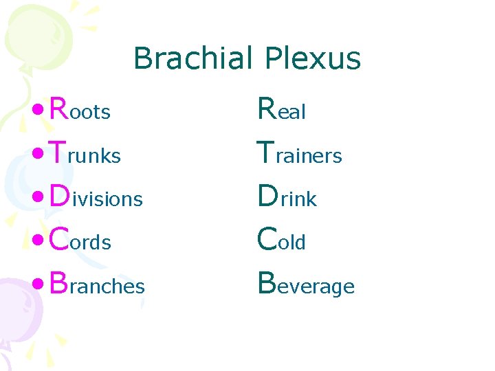 Brachial Plexus • Roots • Trunks • Divisions • Cords • Branches Real Trainers