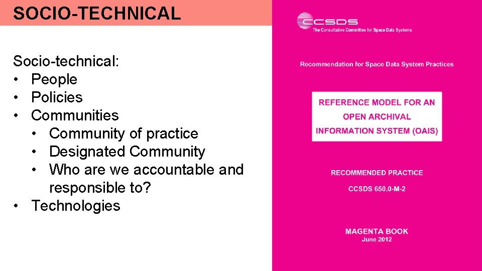 SOCIO-TECHNICAL Socio-technical: • People • Policies • Community of practice • Designated Community •