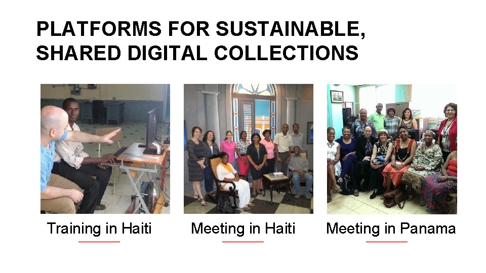 PLATFORMS FOR SUSTAINABLE, SHARED DIGITAL COLLECTIONS Concept Design Training in Haiti Meeting in Haiti