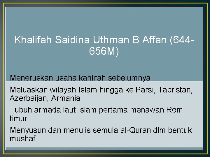 Khalifah Saidina Uthman B Affan (644656 M) Meneruskan usaha kahlifah sebelumnya Meluaskan wilayah Islam Khalifah Saidina Uthman B Affan (644656 M) Meneruskan usaha kahlifah sebelumnya Meluaskan wilayah Islam