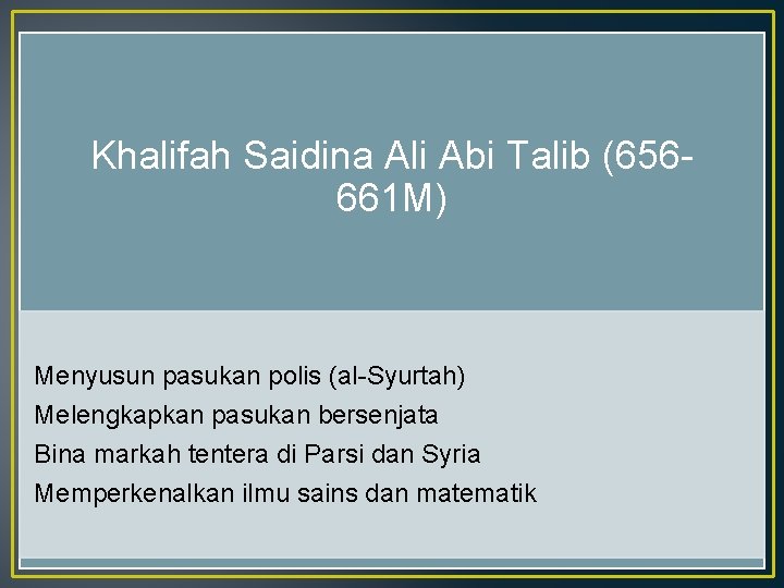 Khalifah Saidina Ali Abi Talib (656661 M) Menyusun pasukan polis (al-Syurtah) Melengkapkan pasukan bersenjata Khalifah Saidina Ali Abi Talib (656661 M) Menyusun pasukan polis (al-Syurtah) Melengkapkan pasukan bersenjata
