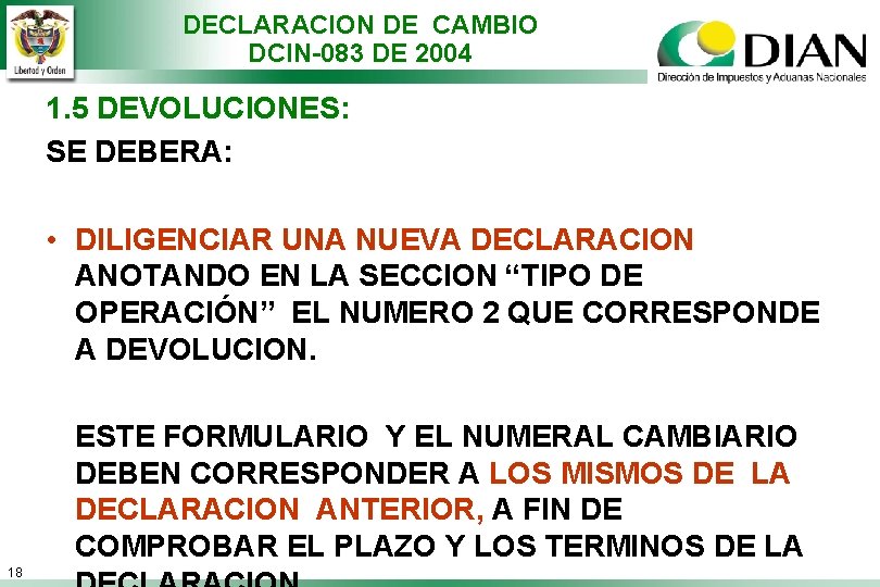 DECLARACION DE CAMBIO DCIN-083 DE 2004 1. 5 DEVOLUCIONES: SE DEBERA: • DILIGENCIAR UNA
