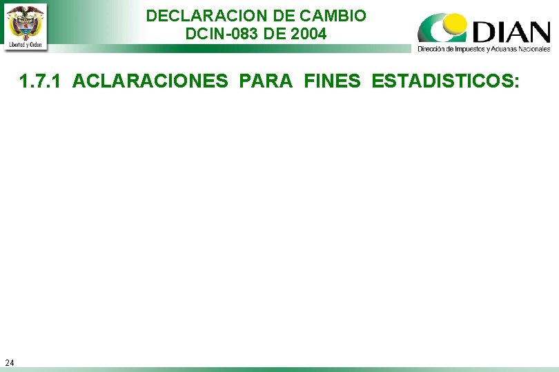 DECLARACION DE CAMBIO DCIN-083 DE 2004 1. 7. 1 ACLARACIONES PARA FINES ESTADISTICOS: 24
