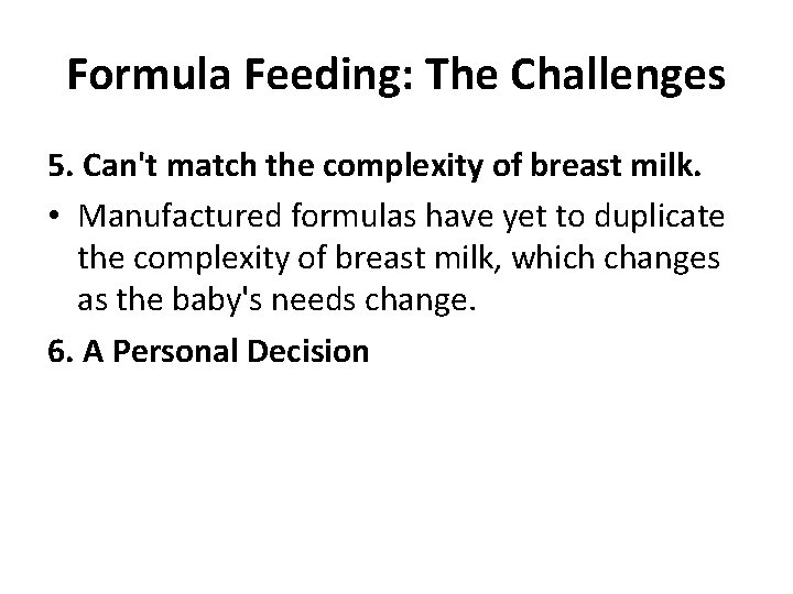 Formula Feeding: The Challenges 5. Can't match the complexity of breast milk. • Manufactured