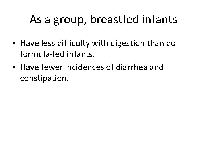 As a group, breastfed infants • Have less difficulty with digestion than do formula-fed As a group, breastfed infants • Have less difficulty with digestion than do formula-fed