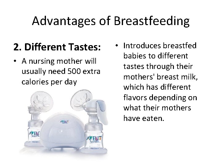 Advantages of Breastfeeding 2. Different Tastes: • A nursing mother will usually need 500 Advantages of Breastfeeding 2. Different Tastes: • A nursing mother will usually need 500