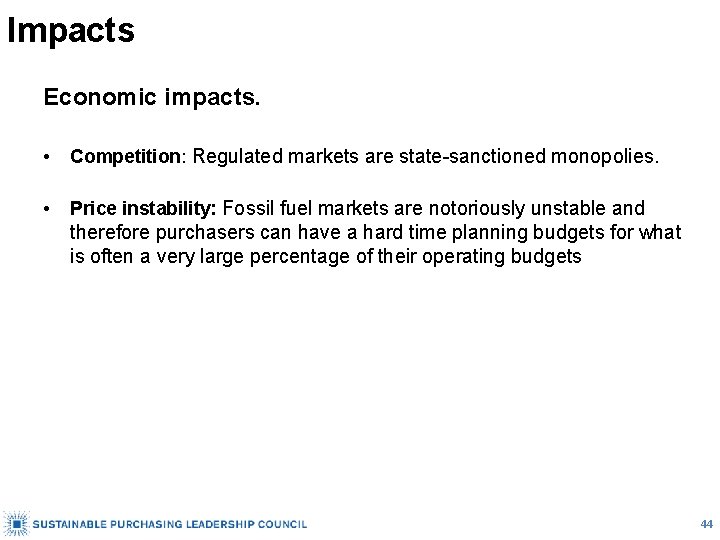 Impacts Economic impacts. • Competition: Regulated markets are state-sanctioned monopolies. • Price instability: Fossil