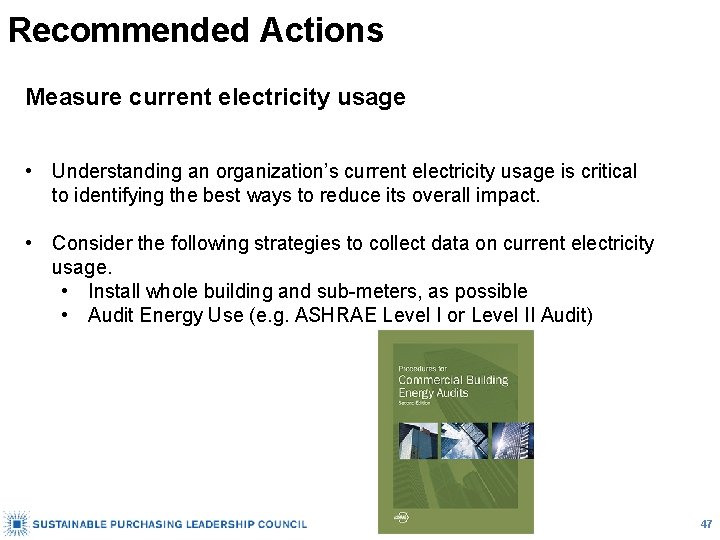 Recommended Actions Measure current electricity usage • Understanding an organization’s current electricity usage is