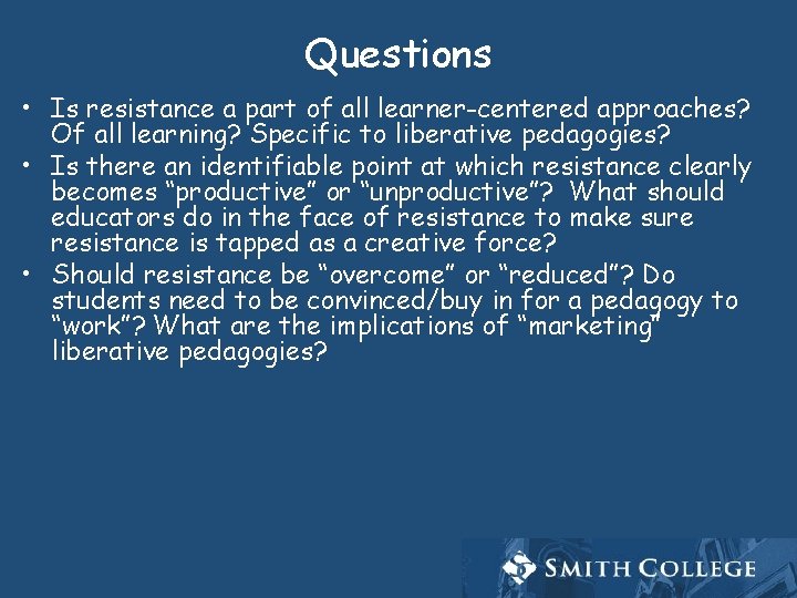 Questions • Is resistance a part of all learner-centered approaches? Of all learning? Specific